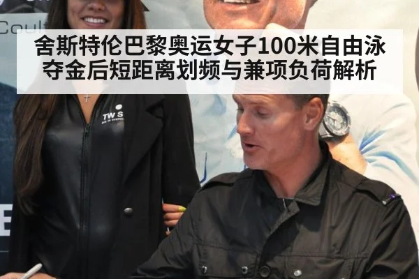 舍斯特伦巴黎奥运女子100米自由泳夺金后短距离划频与兼项负荷解析